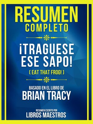cover image of Resumen Completo--¡Traguese Ese Sapo! (Eat That Frog!)--Basado En El Libro De Brian Tracy
